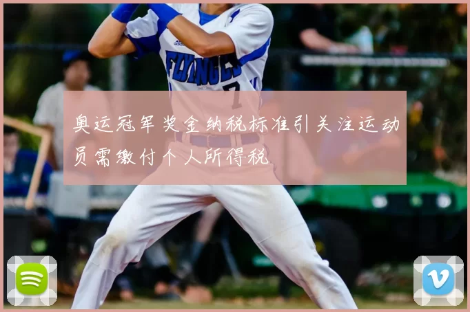 奥运冠军奖金纳税标准引关注运动员需缴付个人所得税