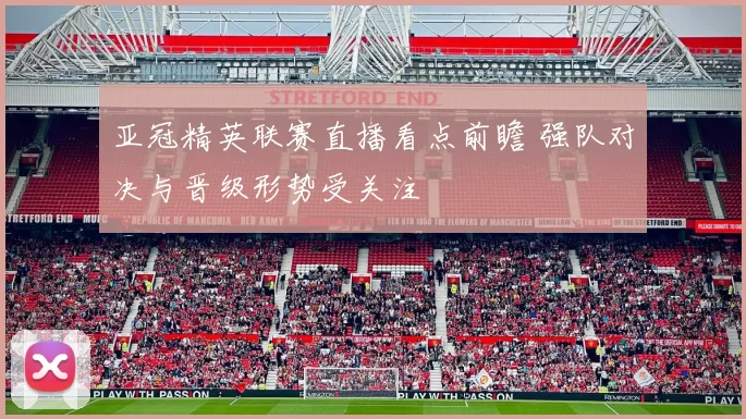 亚冠精英联赛直播看点前瞻 强队对决与晋级形势受关注