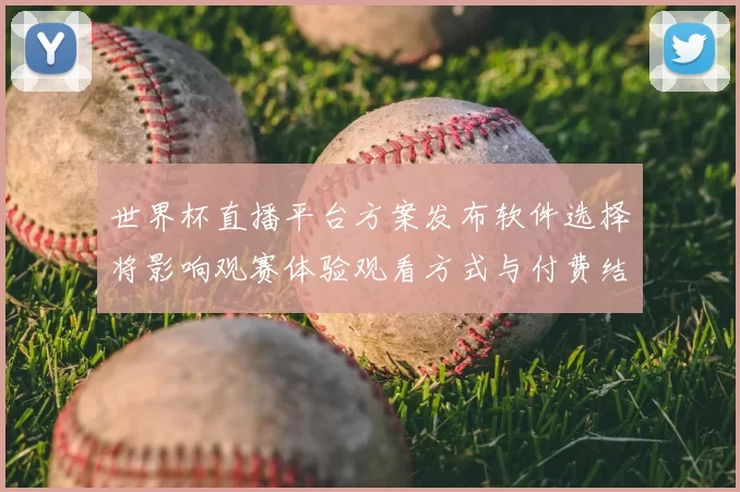 世界杯直播平台方案发布软件选择将影响观赛体验观看方式与付费结构