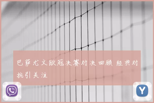 巴萨尤文欧冠决赛对决回顾 经典对抗引关注